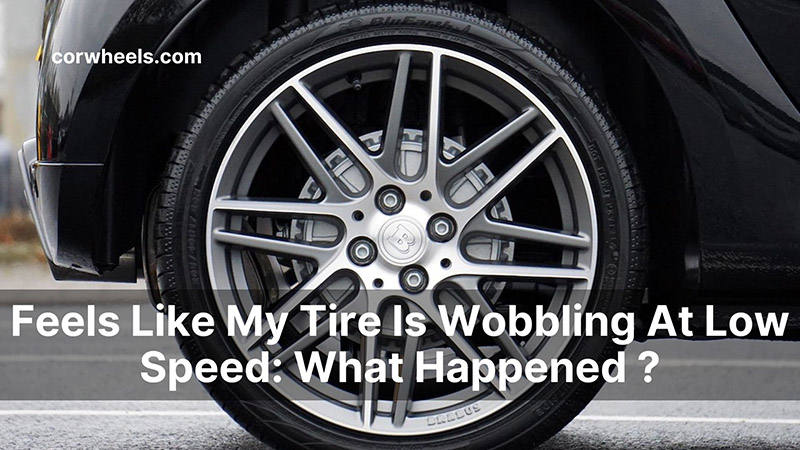 Tire Is Wobbling At Low Speed