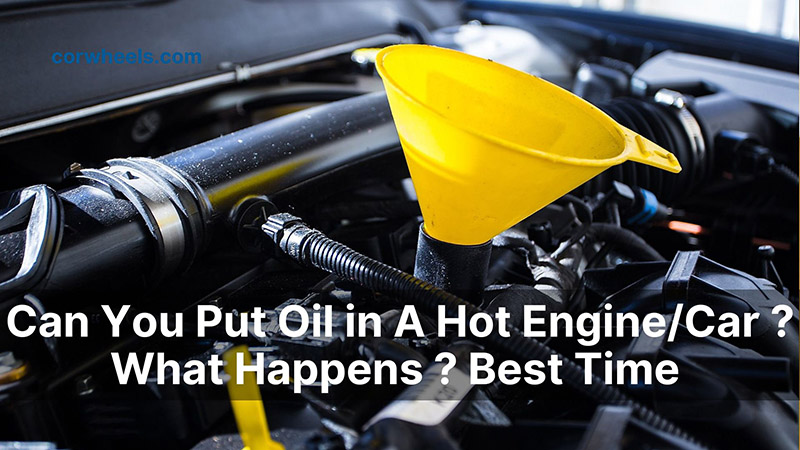 Can You Put Oil in A Hot Engine